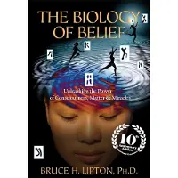 Biology of Belief - Unleashing the Power of Consciousness, Matter & Miracle