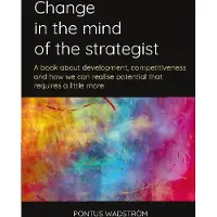 Change in the Mind of the Strategist - A Book About Development, Competitiveness and How We Can Realise Potential That Requires a Little More
