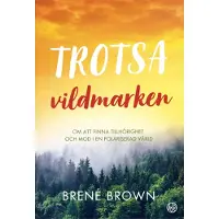 Trotsa vildmarken : om att finna tillhörighet och mod i en polariserad värld