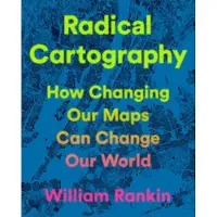 Radical Cartography- How Changing Our Maps Can Change Our World