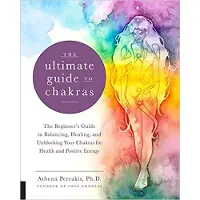 Ultimate Guide to Chakras - The Beginners Guide to Balancing, Healing, And