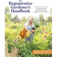 Regenerative Gardener's Handbook- Essential Techniques for Growing a Garden That Sustains Itself and Leaves the Land Healthier Than You Found It