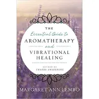 Essential Guide to Aromatherapy and Vibrational Healing