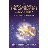 Archangel Guide to Enlightenment and Mastery - Living in the Fifth Dimensio