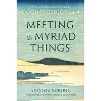 Meeting the Myriad Things- A Zen Practitioner's Guide to Dogen's Genjokoan