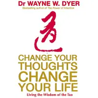 Change Your Thoughts, Change Your Life - Living the Wisdom of the Tao