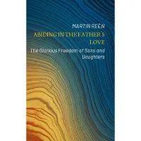 Abiding in the Father's Love - The Glorious Freedom of Sons and Daughters