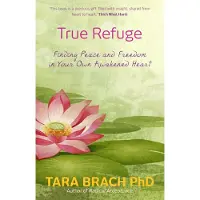 True Refuge - Finding Peace and Freedom in Your Own Awakened Heart