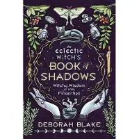 The Eclectic Witch's Book of Shadows - Witchy Wisdom At Your Fingertips