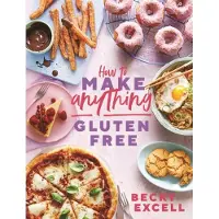 How to Make Anything Gluten Free - Over 100 Recipes for Everything From Hom
