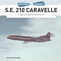 S.e. 210 Caravelle - A Legends of Flight Illustrated History