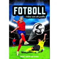Fotboll - träna som ett proffs : taktik, teknik och tricks