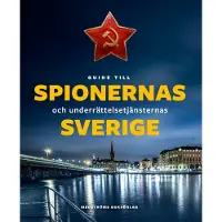 Guide till spionernas och underrättelsetjänsternas Sverige