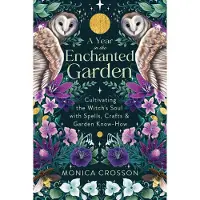 A Year in the Enchanted Garden- Cultivating the Witch's Soul With Spells, Crafts & Garden Know-How