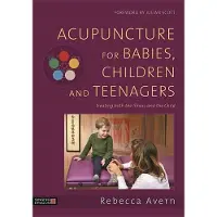 Acupuncture for Babies, Children and Teenagers - Treating Both the Illness