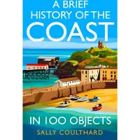 A Brief History of the Coast in 100 Objects