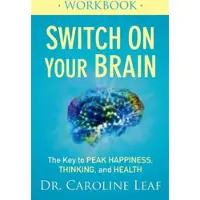 Switch On Your Brain Workbook – The Key to Peak Happiness, Thinking, and Health