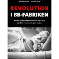 Revolution i BB-fabriken: Hur du tar tillbaka makten över din kropp och föder friskt i ett sjukt system