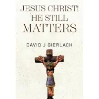 Jesus Christ! He Still Matters