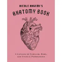 Nicole Angemi's Anatomy Book- A Catalog of Familiar, Rare, and Unusual Path