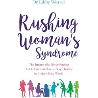 Rushing Womans Syndrome - The Impact of a Never-Ending To-Do List and How T