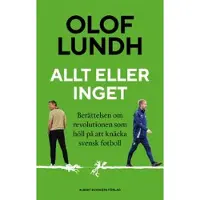 Allt eller inget : berättelsen om revolutionen som höll på att knäcka svensk fotboll