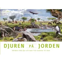 Djuren på jorden : världens vilda djur och natur från savanner till ishav