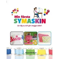 Min första symaskin : lär dig sy och gör snygga saker