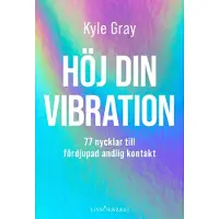 Höj Din Vibration - 77 Nycklar Till Fördjupad Andlig Kontakt